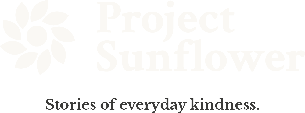 Project Sunflower Stories of everyday kindness.